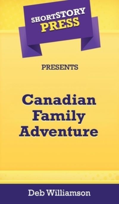 Cover for Deb Williamson · Short Story Press Presents Canadian Family Adventure (Hardcover Book) (2020)