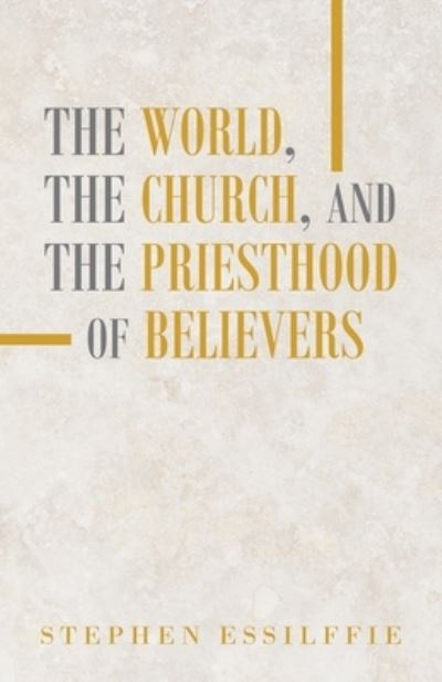 Cover for Stephen Essilffie · World, the Church, and the Priesthood of Believers (Book) (2023)