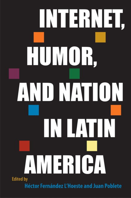 Cover for Internet, Humor, and Nation in Latin America - Reframing Media, Technology, and Culture in Latin/o America (Hardcover Book) (2024)