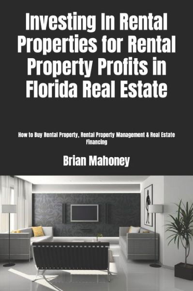 Cover for Brian Mahoney · Investing In Rental Properties for Rental Property Profits in Florida Real Estate (Paperback Book) (2018)