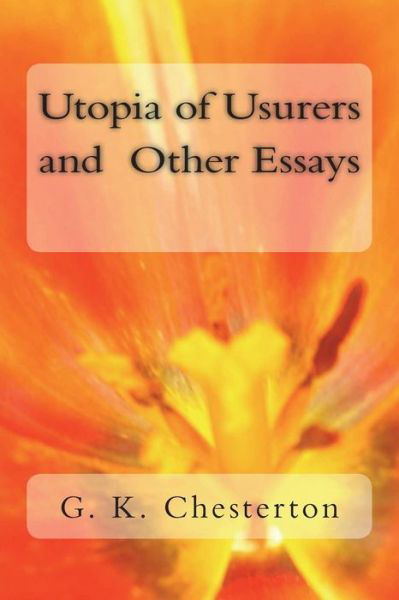 Utopia of Usurers and Other Essays - G K Chesterton - Bøger - Createspace Independent Publishing Platf - 9781720420033 - 1. juli 2018