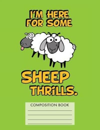 I'm Here for Some Sheep Thrills Composition Notebook - My Composition Books - Libros - Createspace Independent Publishing Platf - 9781724691033 - 1 de agosto de 2018