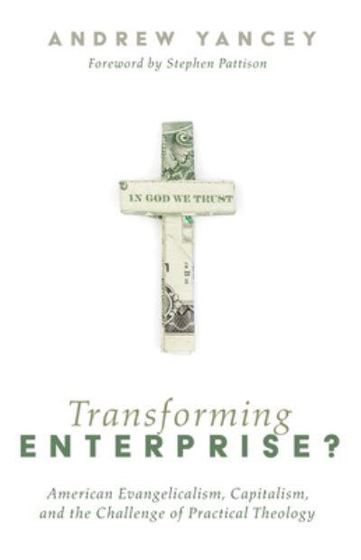 Cover for Andrew Yancey · Transforming Enterprise?: American Evangelicalism, Capitalism, and the Challenge of Practical Theology (Hardcover Book) (2020)