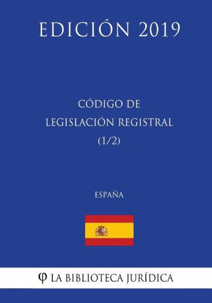 Codigo de Legislacion Registral (1/2) (Espana) (Edicion 2019) - La Biblioteca Juridica - Bøger - Createspace Independent Publishing Platf - 9781729795033 - 20. november 2018