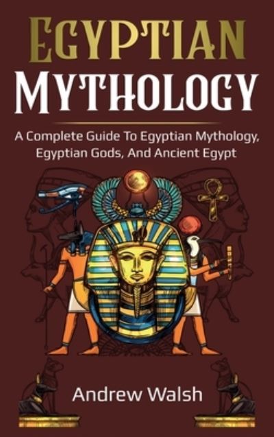 Cover for Andrew Walsh · Egyptian Mythology: A Comprehensive Guide to Ancient Egypt (Hardcover Book) (2020)