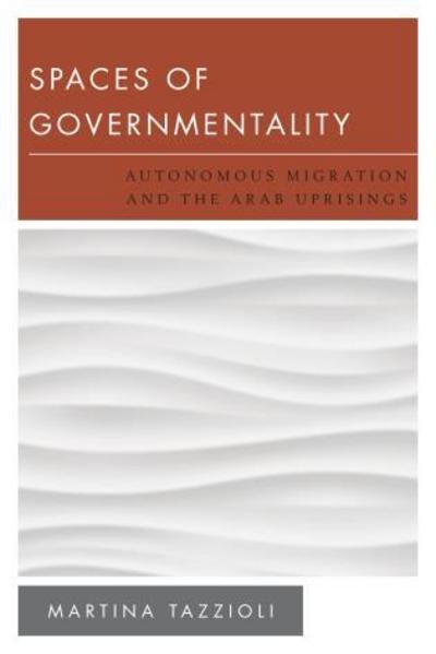 Cover for Martina Tazzioli · Spaces of Governmentality: Autonomous Migration and the Arab Uprisings (Hardcover Book) (2014)