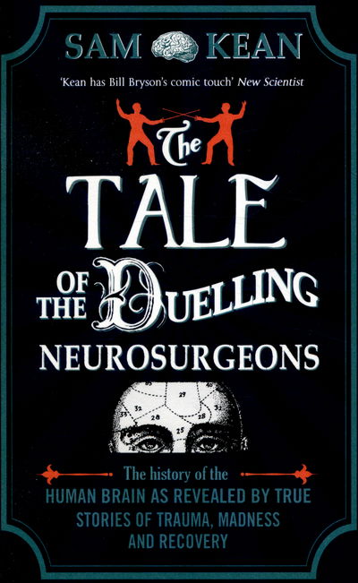 Cover for Sam Kean · The Tale of the Duelling Neurosurgeons: The History of the Human Brain as Revealed by True Stories of Trauma, Madness, and Recovery (Paperback Bog) (2015)