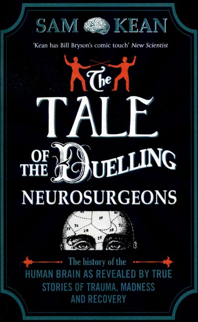 Cover for Sam Kean · The Tale of the Duelling Neurosurgeons: The History of the Human Brain as Revealed by True Stories of Trauma, Madness, and Recovery (Paperback Book) (2015)