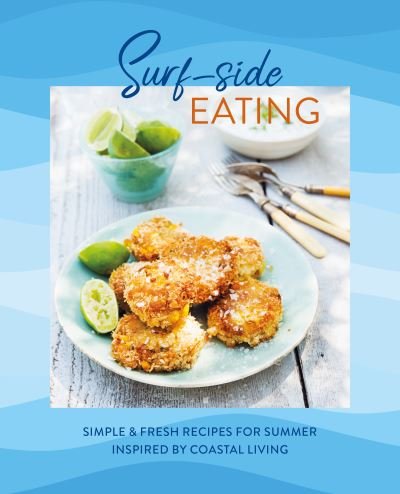 Cover for Small, Ryland Peters &amp; · Surf-side Eating: Simple &amp; Fresh Recipes for Summer Inspired by Coastal Living (Hardcover Book) (2024)