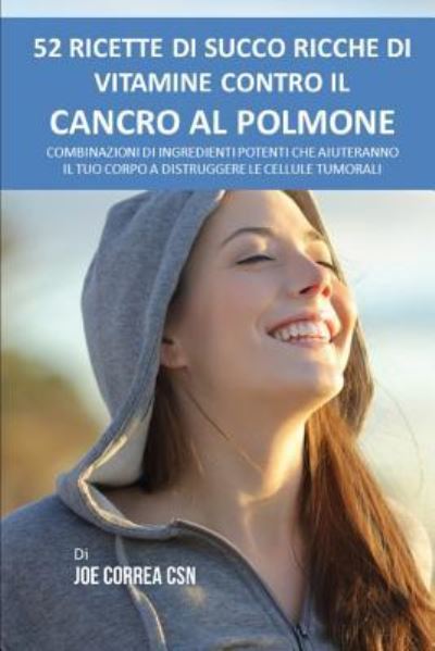 Cover for Joe Correa CSN · 52 Ricette Di Succo Ricche Di Vitamine Contro Il Cancro Al Polmone (Pocketbok) (2019)