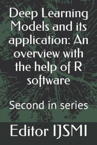Cover for Editor Ijsmi · Deep Learning Models and its application: An overview with the help of R software: Second in series (Paperback Book) (2019)