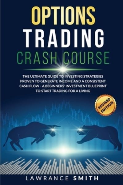 Cover for Lawrance Smith · Options Trading Crash Course: The Ultimate Guide To Investing Strategies Proven To Generate Income and a Consistent Cash Flow - A Beginners' Investment Blueprint To Start Trading for a Living (Pocketbok) (2020)