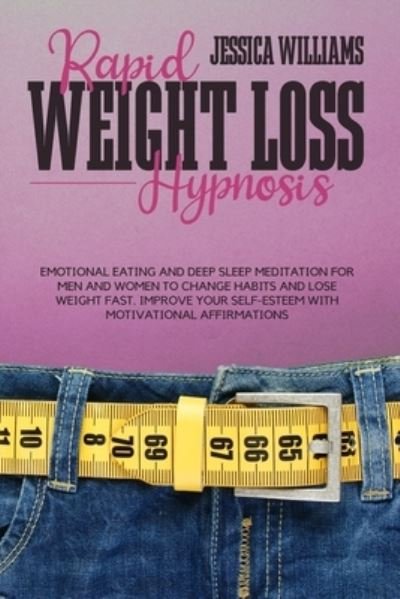 Cover for Jessica Williams · Rapid Weight Loss Hypnosis: Emotional Eating And Deep Sleep Meditation For Men And Women To Change Habits And Lose Weight Fast. Improve Your Self-Esteem With Motivational Affirmations (Paperback Bog) (2021)