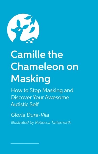 Cover for Gloria Dura-Vila · Camille the Chameleon on Masking: How to stop masking and discover your awesome autistic self (Gebundenes Buch) [Illustrated edition] (2025)