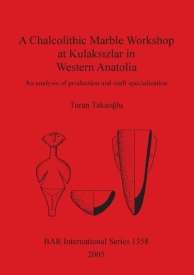 Cover for Turan Takaodlu · A Chalcolithic Marble Workshop at Kulaksizlar in Western Anatolia (Paperback Bog) (2005)