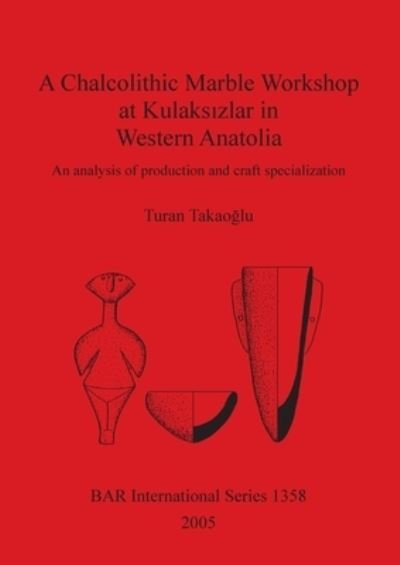 Cover for Turan Takaodlu · A Chalcolithic Marble Workshop at Kulaksizlar in Western Anatolia (Paperback Bog) (2005)