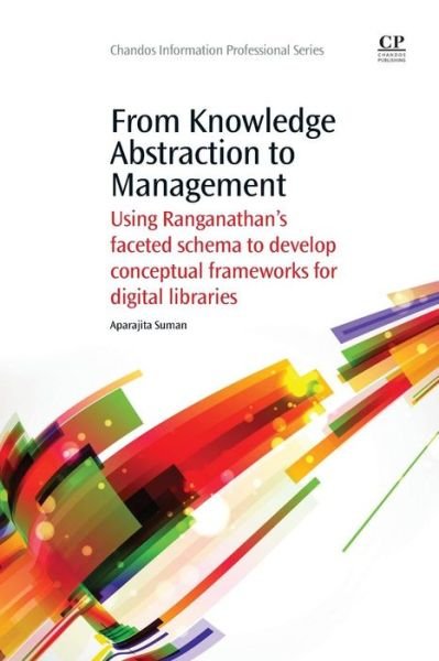 Cover for Aparajita Suman · From Knowledge Abstraction to Management: Using Ranganathan's Faceted Schema to Develop Conceptual Frameworks for Digital Libraries - Chandos Information Professional Series (Pocketbok) (2014)