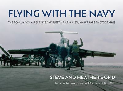 Cover for Steve Bond · Flying with the Navy: The Royal Naval Air Service and Fleet Air Arm in Stunning Rare Photographs (Inbunden Bok) (2023)