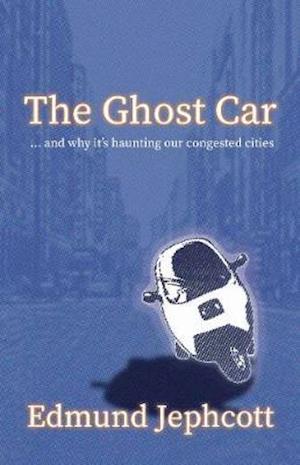 Cover for Edmund Jephcott · The Ghost Car: ... and how it's haunting our congested cities (Paperback Book) (2020)