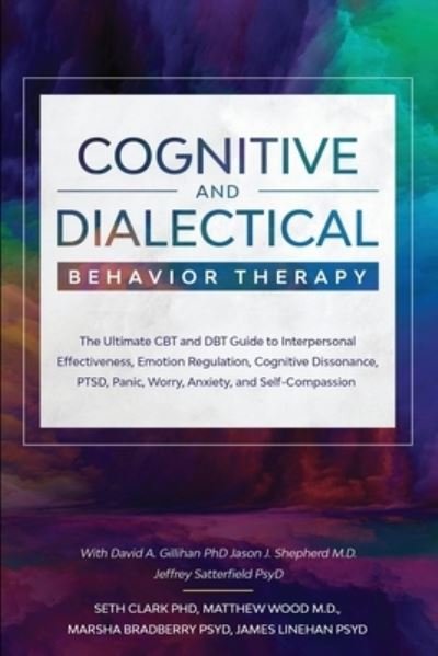 Cover for Seth Clark · Cognitive and Dialectical Behavior Therapy: The Ultimate CBT and DBT Guide to Interpersonal Effectiveness, Emotion Regulation, Cognitive Dissonance, PTSD, Panic, Worry, Anxiety, and Self-Compassion (Paperback Book) (2023)