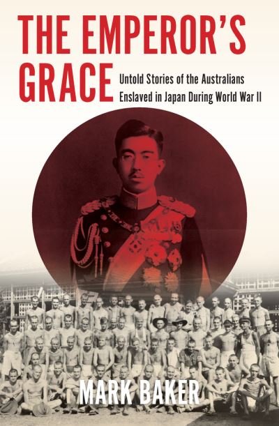 Cover for Mark Baker · The Emperor's Grace: Untold Stories of the Australians Enslaved in Japan during World War II (Paperback Book) (2021)