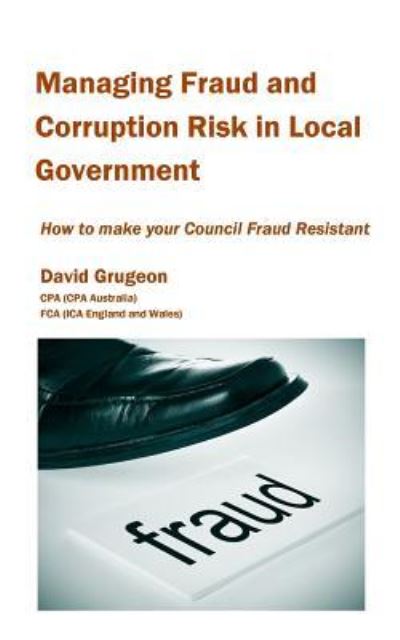 Managing Fraud and Corruption Risk in Local Government - David H Grugeon - Livros - Grubooks - 9781925319033 - 5 de fevereiro de 2016