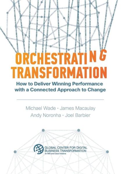 Orchestrating Transformation: How to Deliver Winning Performance with a Connected Approach to Change - Michael Wade - Książki - Dbt Center Press - 9781945010033 - 25 lutego 2019