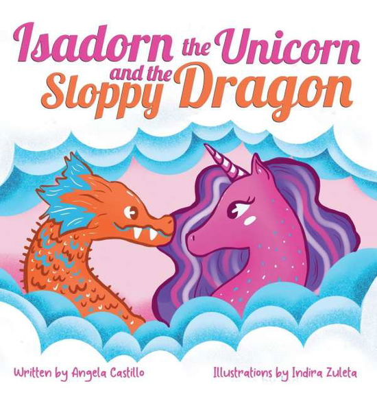 Cover for Angela Castillo · Isadorn the Unicorn and the Sloppy Dragon (Hardcover Book) (2020)