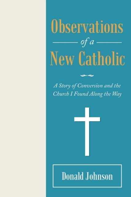 Observations of a New Catholic - Donald Johnson - Livres - WestBowPress - 9781973644033 - 9 novembre 2018
