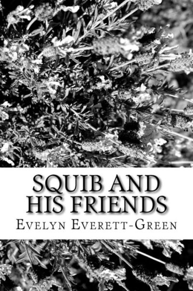 Squib and His Friends - Evelyn Everett-Green - Böcker - Createspace Independent Publishing Platf - 9781979486033 - 4 januari 2018