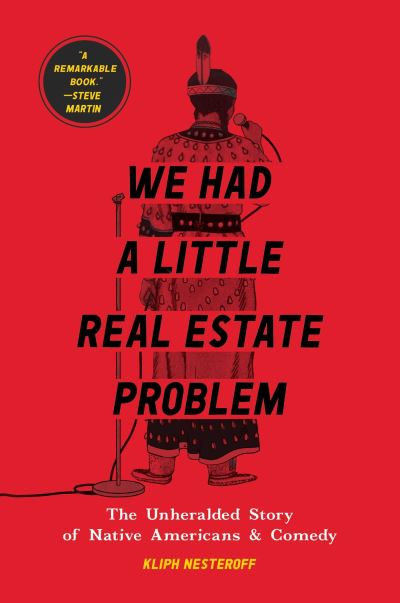 Cover for Kliph Nesteroff · We Had a Little Real Estate Problem: The Unheralded Story of Native Americans &amp; Comedy (Hardcover Book) (2021)