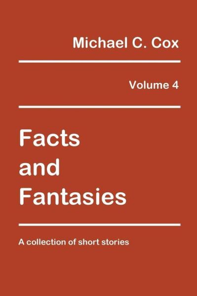 Cover for Dr Michael C Cox · Facts and Fantasies Volume 4: a Collection of Short Stories (Paperback Book) (2015)