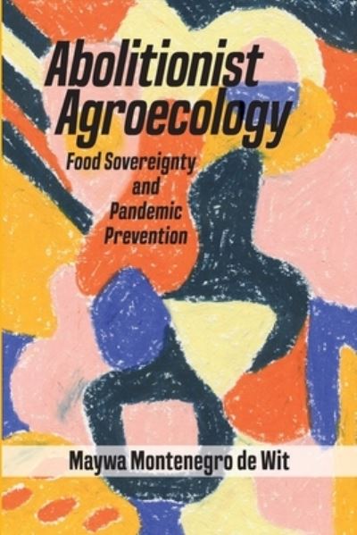 Cover for Maywa Montenegro de Wit · Abolitionist Agroecology, Food Sovereignty and Pandemic Prevention (Paperback Book) (2021)