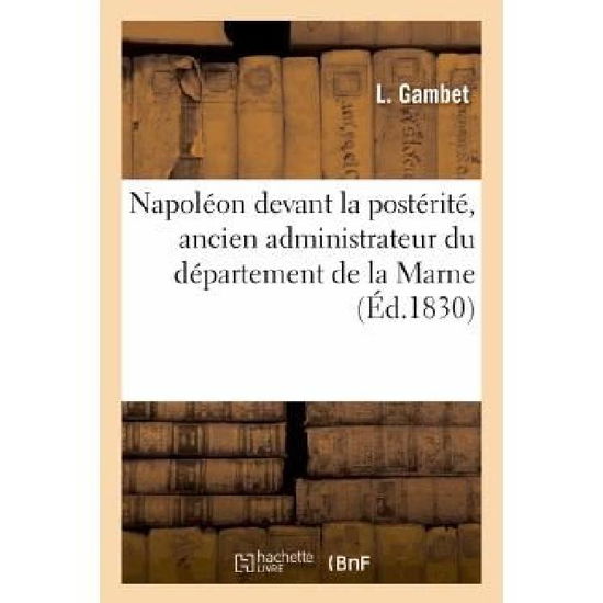 Cover for Gambet-l · Napoléon Devant La Postérité, Ancien Administrateur Du Département De La Marne (Pocketbok) [French edition] (2013)