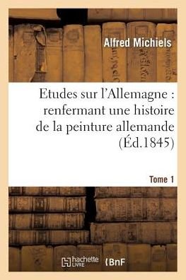 Cover for Michiels-a · Etudes Sur L'allemagne: Renfermant Une Histoire De La Peinture Allemande. 1 (Taschenbuch) (2013)