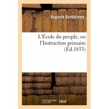 L Ecole Du Peuple, Ou L Instruction Primaire. - Barthelemy-a - Książki - Hachette Livre - Bnf - 9782012173033 - 1 kwietnia 2013