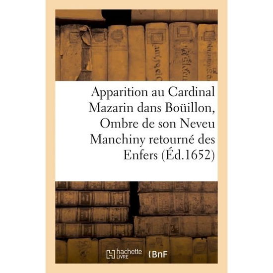 Apparition Au Cardinal Mazarin Dans Bouillon, de l'Ombre de Son Neveu Manchiny Retourne Des Enfers - 0 0 - Boeken - Hachette Livre - BNF - 9782013077033 - 28 februari 2018