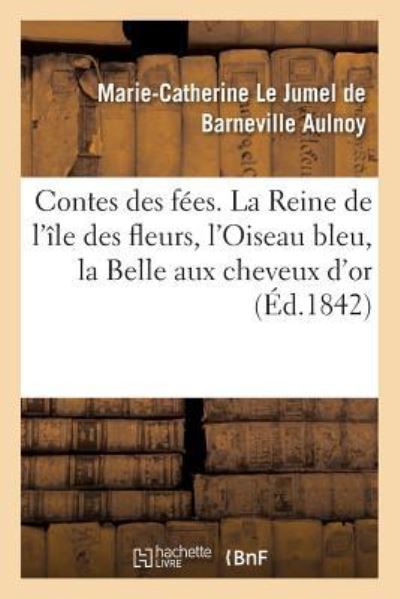 Cover for Aulnoy-M-C · Contes Des Fees Contenant La Reine de l'Ile Des Fleurs, l'Oiseau Bleu, La Belle Aux Cheveux d'Or (Paperback Book) (2018)