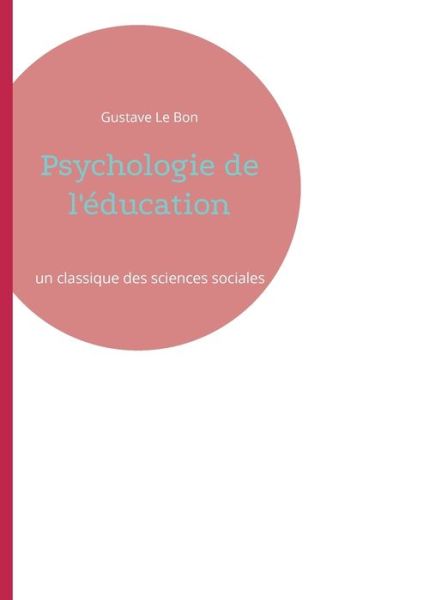 Psychologie de l'education - Gustave Le Bon - Books - Books on Demand - 9782322379033 - August 13, 2021