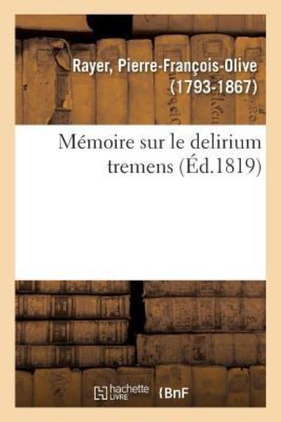 Memoire Sur Le Delirium Tremens - Pierre-François-Olive Rayer - Books - Hachette Livre - BNF - 9782329114033 - September 1, 2018