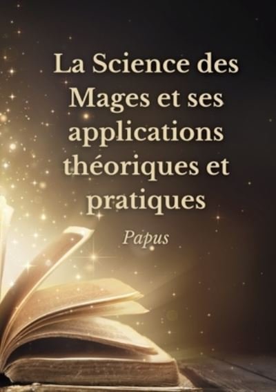 Cover for Papus · La Science des Mages et ses applications théoriques et pratiques (Taschenbuch) (2022)
