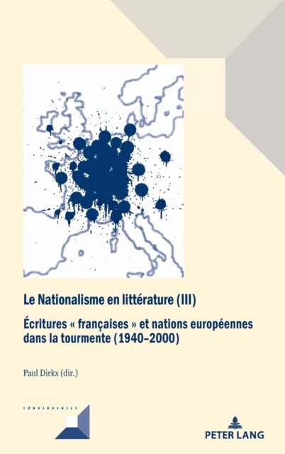 Le Nationalisme en litterature (III); Ecritures francaises et nations europeennes dans la tourmente (1940-2000) - Convergences (Hardcover Book) (2022)