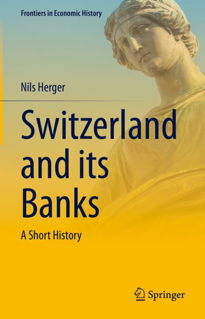 Cover for Nils Herger · Switzerland and its Banks: A Short History - Frontiers in Economic History (Hardcover Book) [2023 edition] (2023)