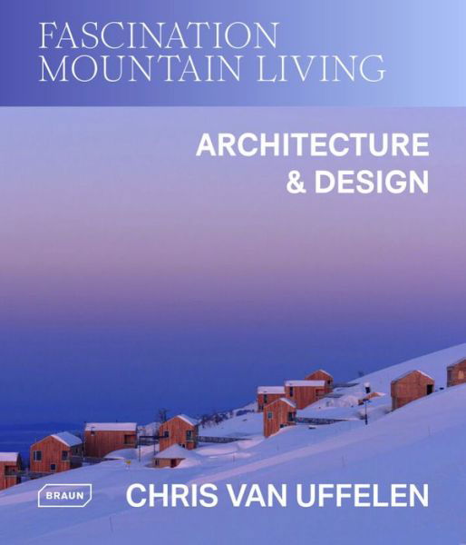 Cover for Chris Van Uffelen · Fascination Mountain Living: Architecture &amp; Design (Hardcover Book) (2024)