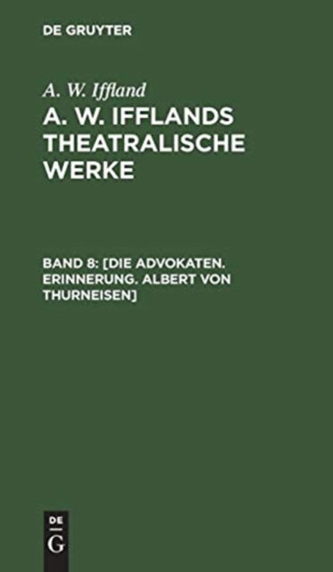 Cover for A. W. Iffland · [Die Advokaten. Erinnerung. Albert Von Thurneisen] : Aus : [Theatralische Werke] A. W. Ifflands Theatralische Werke (Book) (1901)