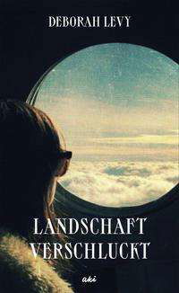 Landschaft verschluckt - Deborah Levy - Books - Kampa Verlag - 9783311350033 - October 14, 2021