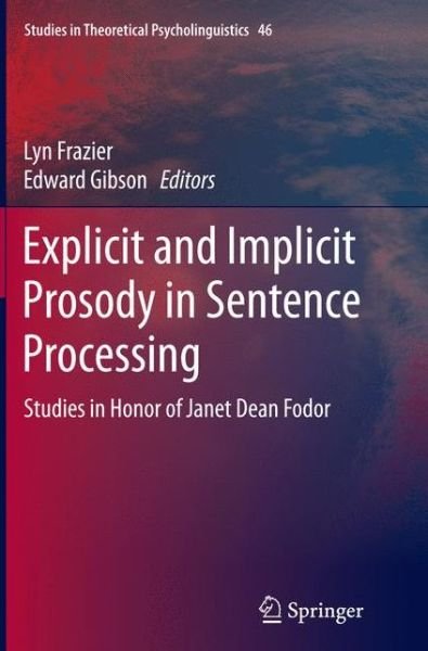 Explicit and Implicit Prosody in Sentence Processing: Studies in Honor of Janet Dean Fodor - Studies in Theoretical Psycholinguistics (Paperback Book) [Softcover reprint of the original 1st ed. 2015 edition] (2016)