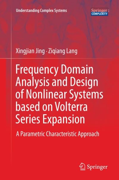 Cover for Xingjian Jing · Frequency Domain Analysis and Design of Nonlinear Systems based on Volterra Series Expansion: A Parametric Characteristic Approach - Understanding Complex Systems (Paperback Book) [Softcover reprint of the original 1st ed. 2015 edition] (2016)