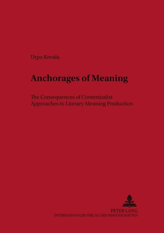 Cover for Urpo Kovala · Anchorages of Meaning: The Consequences of Contextualist Approaches to Literary Meaning Production - Scandinavian University Studies in the Humanities &amp; Social Sciences (Paperback Book) (2001)