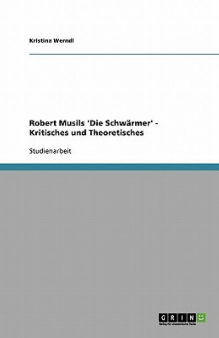 Robert Musils 'Die Schwärmer' - - Werndl - Books - GRIN Verlag - 9783638598033 - August 13, 2007